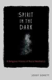 Icon image Spirit in the Dark: A Religious History of Racial Aesthetics