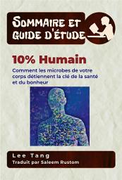 Icon image Sommaire Et Guide D’Étude – 10% Humain: Comment Les Microbes De Votre Corps Détiennent La Clé De La Santé Et Du Bonheur