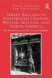 Icon image Street Ballads in Nineteenth-Century Britain, Ireland, and North America: The Interface between Print and Oral Traditions
