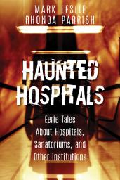 Icon image Haunted Hospitals: Eerie Tales About Hospitals, Sanatoriums, and Other Institutions