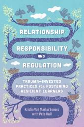 Icon image Relationship, Responsibility, and Regulation: Trauma-Invested Practices for Fostering Resilient Learners