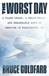 Icon image The Worst Day: A Plane Crash, A Train Wreck, and Remarkable Acts of Heroism in Washington, DC
