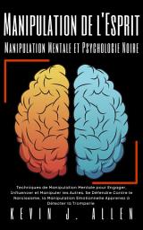 Icon image Manipulation de l'Esprit - Manipulation Mentale et Psychologie Noire: Techniques de Manipulation Mentale pour Engager, Influencer et Manipuler les Autres. Se Défendre Contre le Narcissisme, la Manipulation Emotionnelle Apprenez à Détecter la Tromperie