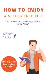Icon image How to Enjoy a Stress-Free Life: Your Guide to Stress Management and Inner Peace