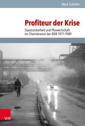 Icon image Profiteur der Krise: Staatssicherheit und Planwirtschaft im Chemierevier der DDR 1971–1989