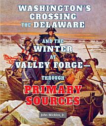 Icon image Washington's Crossing the Delaware and the Winter at Valley Forge: Through Primary Sources