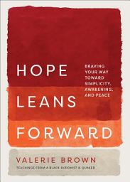 Icon image Hope Leans Forward: Braving Your Way toward Simplicity, Awakening, and Peace