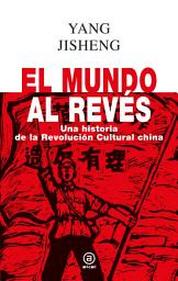 Icon image El mundo al revés: Una historia de la revolución cultural china