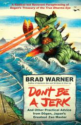 Icon image Don't Be a Jerk: And Other Practical Advice from Dogen, Japan's Greatest Zen Master