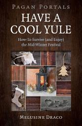 Icon image Pagan Portals - Have a Cool Yule: How-To Survive (and Enjoy) the Mid-Winter Festival