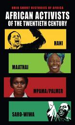Icon image African Activists of the Twentieth Century: Hani, Maathai, Mpama/Palmer, Saro-Wiwa