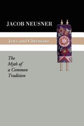 Icon image Jews and Christians: The Myth of a Common Tradition