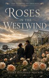 Icon image The Flowers of Ardloch: Roses in the Westwind, Edition 2