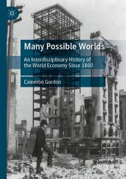Icon image Many Possible Worlds: An Interdisciplinary History of the World Economy Since 1800