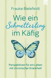 Icon image Wie ein Schmetterling im Käfig: Perspektiven für ein Leben mit chronischer Krankheit