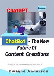Icon image ChatBot and the New Future of Content Creations: A Guide For Your Marketing Solution Using Chat GPT