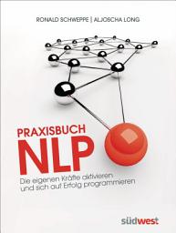 Icon image Praxisbuch NLP: Die eigenen Kräfte aktivieren und sich auf Erfolg programmieren