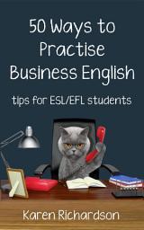Icon image Fifty Ways to Practise Business English: Tips for ESL/EFL Students