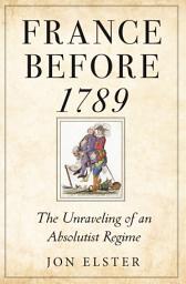 Icon image France before 1789: The Unraveling of an Absolutist Regime