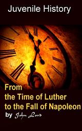 Icon image From the Time of Luther to the Fall of Napoleon: Juvenile History
