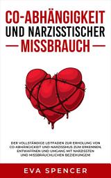 Icon image Co-Abhängigkeit und narzisstischer Missbrauch: Der vollständige Leitfaden zur Erholung von Co-Abhängigkeit und Narzissmus zum Erkennen, Entwaffnen und Umgang mit Narzissten: und missbräuchlichen Beziehungen!