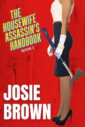 Icon image The Housewife Assassin's Handbook: Book 1 - The Housewife Assassin Series