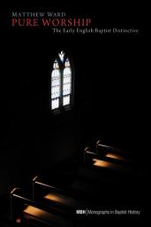 Icon image Pure Worship: The Early English Baptist Distinctive