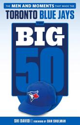 Icon image The Big 50: Toronto Blue Jays: The Men and Moments that Made the Toronto Blue Jays
