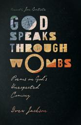 Icon image God Speaks Through Wombs: Poems on God's Unexpected Coming