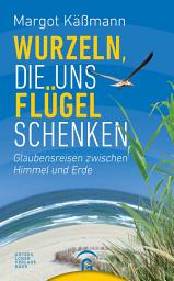 Icon image Wurzeln, die uns Flügel schenken: Glaubensreisen zwischen Himmel und Erde