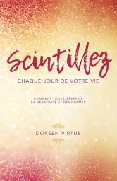 Icon image Scintillez chaque jour de votre vie: Comment vous libérer de la négativité et des drames
