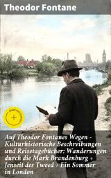 Icon image Auf Theodor Fontanes Wegen - Kulturhistorische Beschreibungen und Reisetagebücher: Wanderungen durch die Mark Brandenburg + Jenseit des Tweed + Ein Sommer in London: Bereicherte Ausgabe.