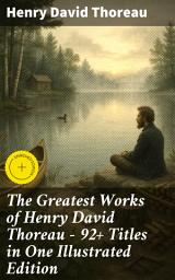 Icon image The Greatest Works of Henry David Thoreau – 92+ Titles in One Illustrated Edition: Enriched edition. Walden, The Maine Woods, Cape Cod, A Yankee in Canada, Canoeing in the Wilderness...
