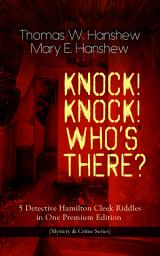 Icon image KNOCK! KNOCK! WHO'S THERE? – 5 Detective Hamilton Cleek Riddles in One Premium Edition (Mystery & Crime Series): The Riddle of the Night, The Riddle of the Purple Emperor, The Riddle of the Frozen Flame, The Riddle of the Mysterious Light & The Riddle of the Spinning Wheel