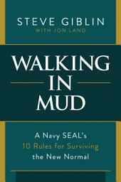Icon image Walking in Mud: A Navy SEAL’s 10 Rules for Surviving the New Normal