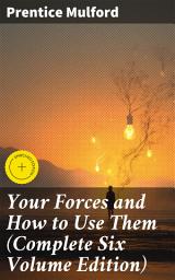 Icon image Your Forces and How to Use Them (Complete Six Volume Edition): Enriched edition. Harness Your Mind's Power for Personal Success