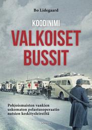 Icon image Koodinimi Valkoiset bussit: Pohjoismaisten vankien uskomaton pelastusoperaatio natsien keskitysleireiltä