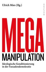 Icon image Mega Manipulation: Ideologische Konditionierung in der Fassadendemokratie