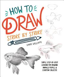 Icon image How to Draw Stroke-by-Stroke: Simple, Step-by-Step Lessons for Drawing Animals, People, and Everyday Objects