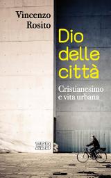 Icon image Dio delle città: Cristianesimo e vita urbana
