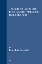 Icon image The Politics of Skepticism in the Ancients, Montaigne, Hume, and Kant