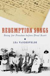 Icon image Redemption Songs: Suing for Freedom before Dred Scott