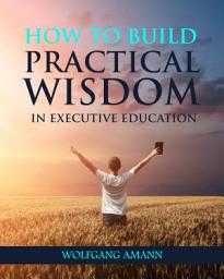 Icon image How to Build Practical Wisdom in Executive Education