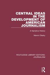 Icon image Central Ideas in the Development of American Journalism: A Narrative History