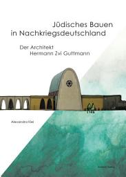 Icon image Jüdisches Bauen in Nachkriegsdeutschland: Der Architekt Hermann Zvi Guttmann