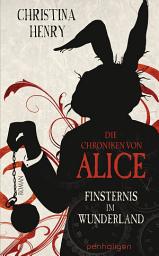 Icon image Die Chroniken von Alice - Finsternis im Wunderland: Roman
