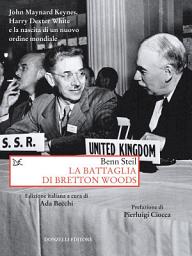 Icon image La battaglia di Bretton Woods: John Maynard Keynes, Herry Dexter White e la nascita di un nuovo ordine mondiale