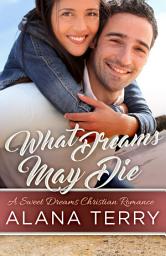 Icon image What Dreams May Die: A Sweet Dreams Christian Romance Book 4
