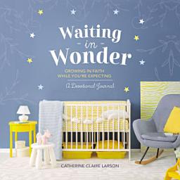 Icon image Waiting in Wonder: Growing in Faith While You're Expecting (A Pregnancy Memory Book, Devotional, and Journal) – Perfect for Expectant Moms