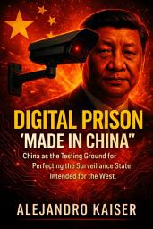 Icon image Digital Prison “Made in China”: China as the Testing Ground for Perfecting the Surveillance State Intended for the West